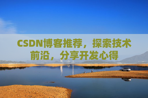 CSDN博客推荐，探索技术前沿，分享开发心得